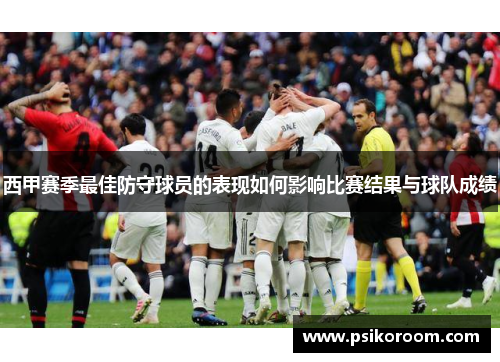 西甲赛季最佳防守球员的表现如何影响比赛结果与球队成绩
