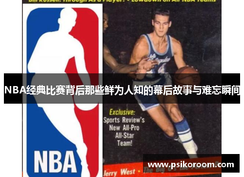 NBA经典比赛背后那些鲜为人知的幕后故事与难忘瞬间