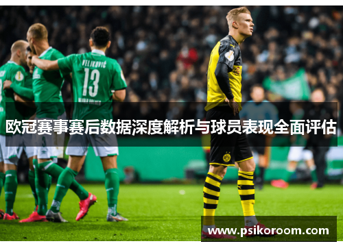 欧冠赛事赛后数据深度解析与球员表现全面评估